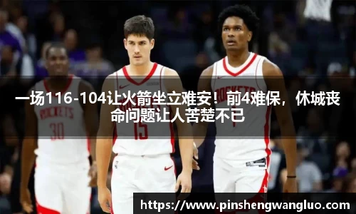 一场116-104让火箭坐立难安！前4难保，休城丧命问题让人苦楚不已